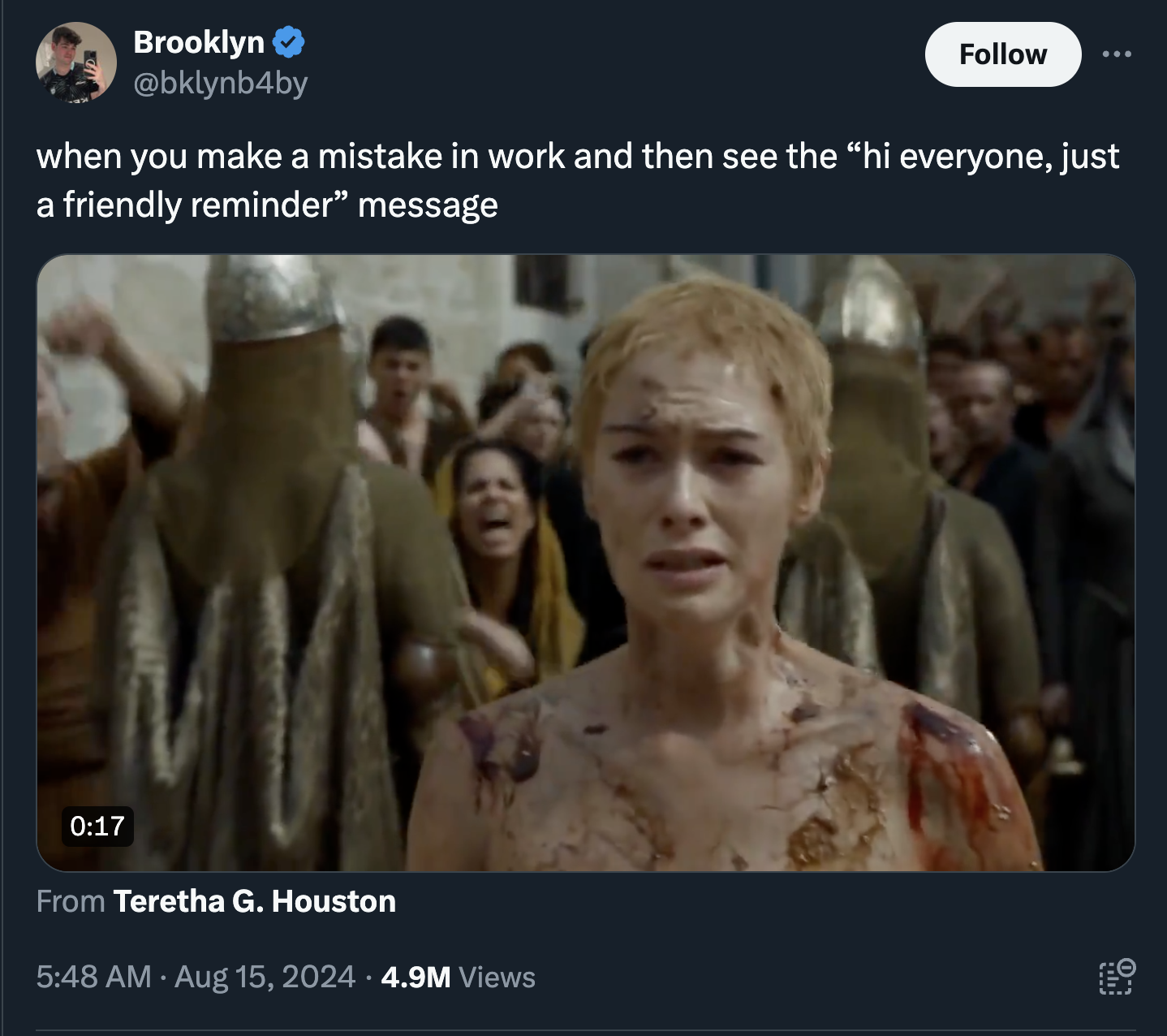 Cersei Lannister - Brooklyn when you make a mistake in work and then see the "hi everyone, just a friendly reminder" message From Teretha G. Houston . 4.9M Views